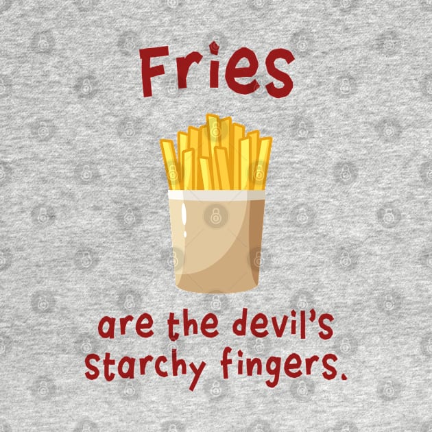 Fries are the devil's starchy fingers. by Stars Hollow Mercantile